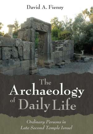 The Archaeology of Daily Life de David A. Fiensy