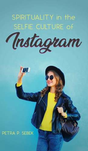 Spirituality in the Selfie Culture of Instagram de Petra P. Sebek