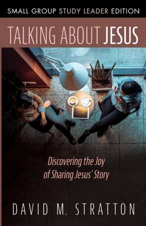 Talking about Jesus, Small Group Study Leader Edition de David M. Stratton