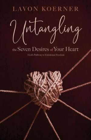 Untangling the Seven Desires of Your Heart de Lavon Koerner