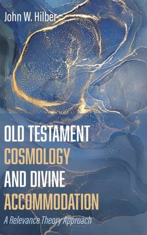 Old Testament Cosmology and Divine Accommodation de John W. Hilber