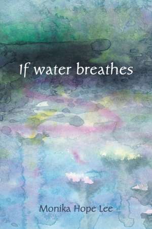 If water breathes de Monika Hope Lee