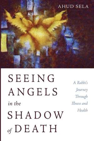 Seeing Angels in the Shadow of Death de Ahud Sela