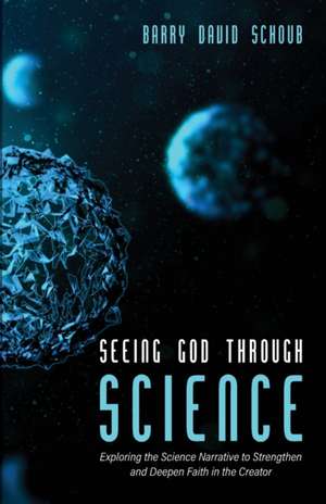 Seeing God Through Science de Barry David Schoub