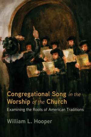 Congregational Song in the Worship of the Church de William L. Hooper