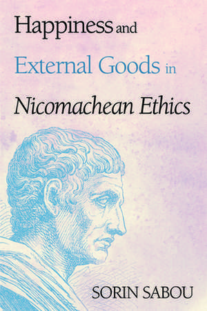 Happiness and External Goods in Nicomachean Ethics de Sorin Sabou