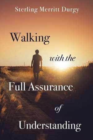 Walking with the Full Assurance of Understanding de Sterling Merritt Durgy