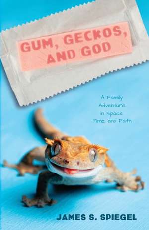 Gum, Geckos, and God de James S. Spiegel