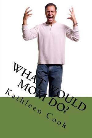 What Would Mom Do? de Kathleen Rita Cook