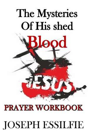 The Mysteries of His Shed Blood (Prayer Workbook) de Joseph Essilfie