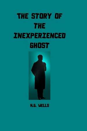 The Story of the Inexperienced Ghost de H. G. Wells