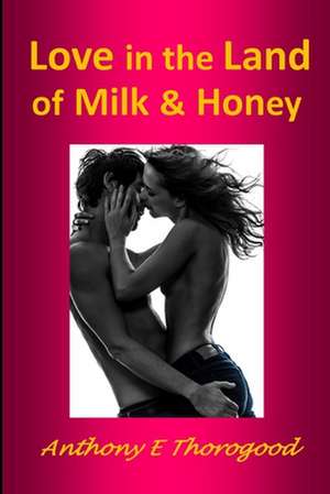 Love in the Land of Milk and Honey de MR Anthony E. Thorogood