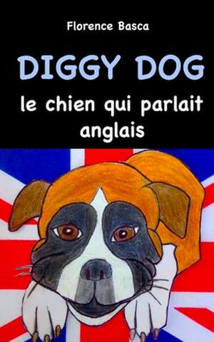 Diggy Dog Le Chien Qui Parlait Anglais de Florence Basca