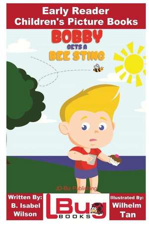 Bobby Gets a Bee Sting - Early Reader - Children's Picture Books de B. Isabel Wilson