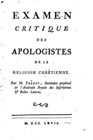 Examen Critique Des Apologistes de La Religion Chretienne de Nicolas Freret