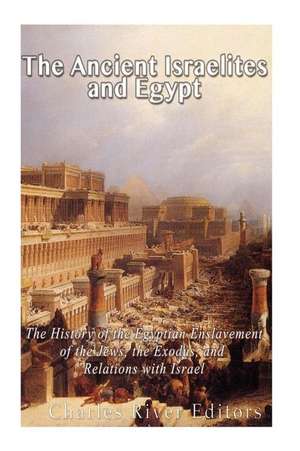 The Ancient Israelites and Egypt de Charles River Editors