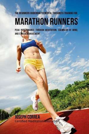 The Beginners Guidebook to Mental Toughness Training for Marathon Runners de Correa (Certified Meditation Instructor)