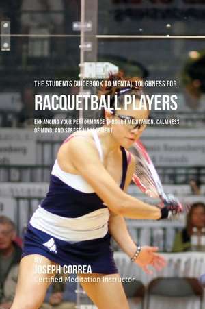 The Students Guidebook to Mental Toughness for Racquetball Players de Correa (Certified Meditation Instructor)