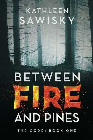 Between Fire and Pines de Kathleen a. Sawisky