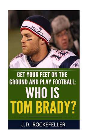 Who Is Tom Brady? de Rockefeller, J. D.