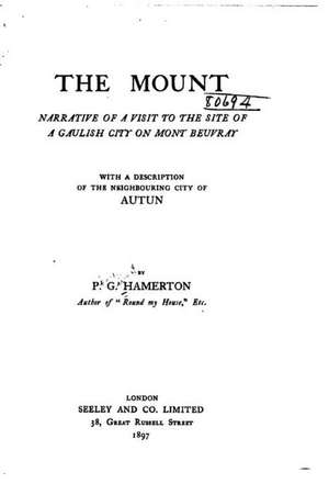 The Mount, Narrative of a Visit to the Site of a Gaulish City on Mount Beuvray de P. G. Hamerton