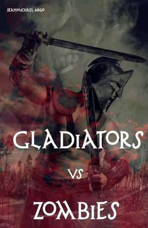 Gladiators Vs Zombies de Sean-Michael Argo