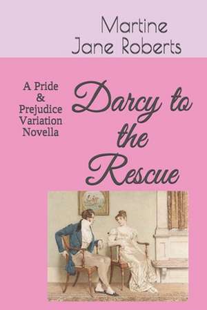 Darcy to the Rescue de Martine J. Roberts