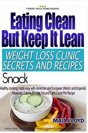 Eating Clean But Keep It Lean Weight Loss Clinic Secrets and Recipes ? Snacks de Maia Lloyd