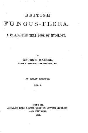 British Fungus-Flora. a Classified Text-Book of Mycology de George Massee