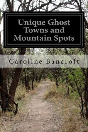 Unique Ghost Towns and Mountain Spots de Caroline Bancroft