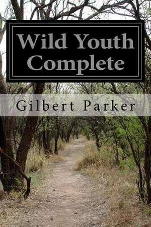 Wild Youth Complete de Gilbert Parker