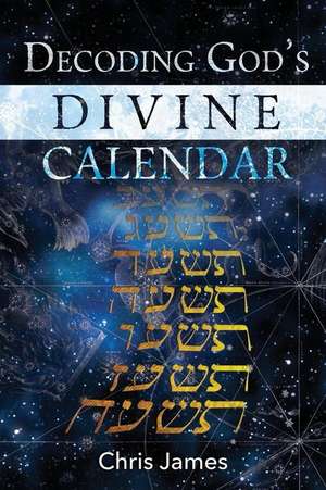 Decoding God's Divine Calendar de Chris James