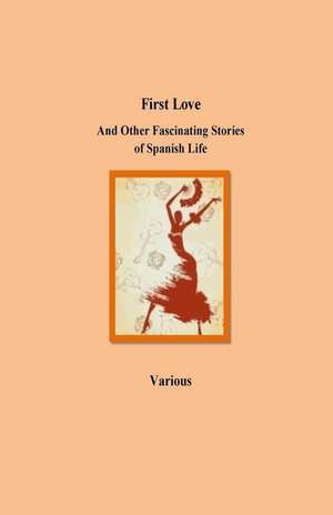 First Love and Other Fascinating Stories of Spanish Life de Emilia Pardo Bazan