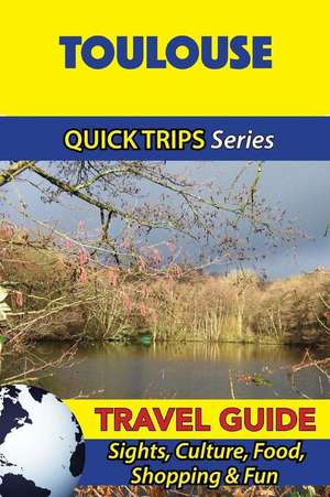 Toulouse Travel Guide (Quick Trips Series) de Crystal Stewart