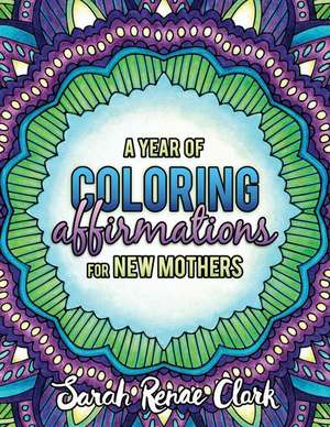 A Year of Coloring Affirmations for New Mothers de Sarah Renae Clark