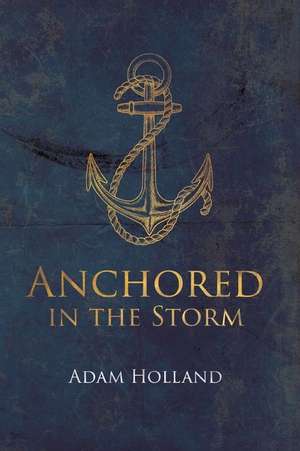 Anchored in the Storm de Adam Holland