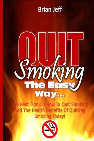 Quit Smoking the Easy Way de Brian Jeff