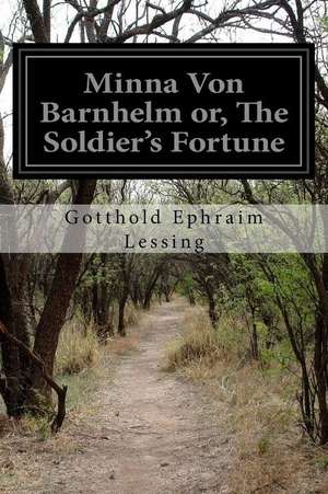 Minna Von Barnhelm Or, the Soldier's Fortune de Gotthold Ephraim Lessing