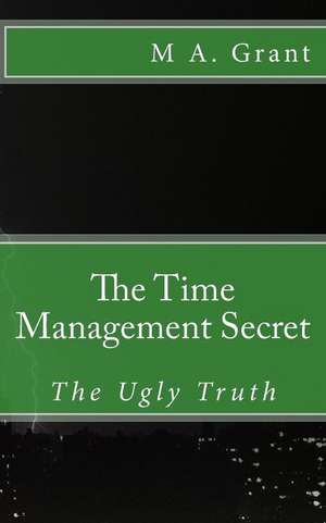 The Time Management Secret - The Ugly Truth de M. A. Grant