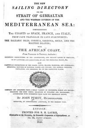 The New Sailing Directory for the Strait of Gibralter and the Western Division of the Mediterranean Sea, Comprehending the Coasts of Spain, France, an de John Purdy