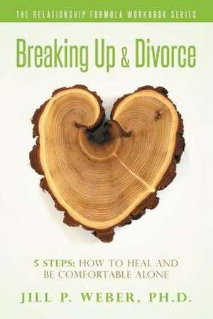 Breaking Up & Divorce 5 Steps de Ph. D. Jill P. Weber