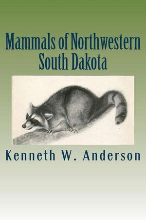 Mammals of Northwestern South Dakota de Kenneth W. Anderson