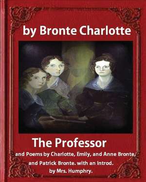 The Professor (1857), by Charlotte Bronte and Mrs Humphry Ward de Charlotte Bronte