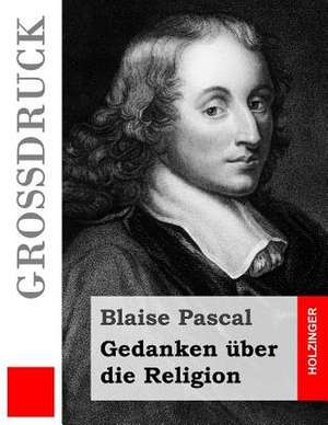 Gedanken Uber Die Religion (Grossdruck) de Blaise Pascal