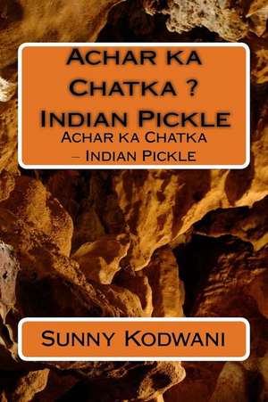 Achar Ka Chatka ? Indian Pickle de MR Sunny Kodwani