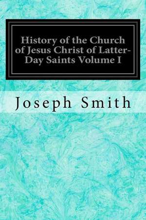 History of the Church of Jesus Christ of Latter-Day Saints Volume I de Joseph Smith