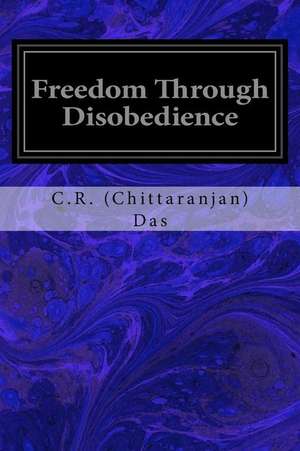 Freedom Through Disobedience de C. R. (Chittaranjan) Das