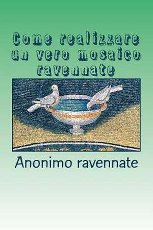 Come Realizzare Un Vero Mosaico Ravennate de Anonimo Ravennate