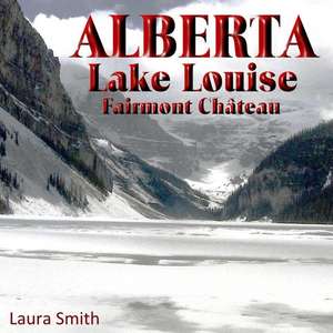 Alberta Lake Louise Fairmont Chateau de Laura Smith