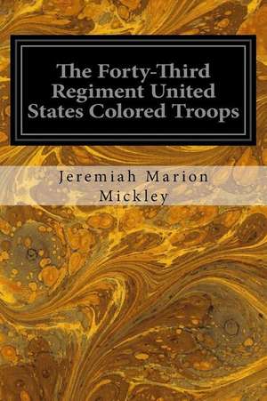 The Forty-Third Regiment United States Colored Troops de Jeremiah Marion Mickley